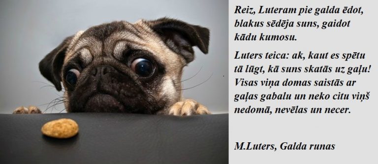 Reiz, Luteram pie galda ēdot, blakus sēdēja suns, gaidot kādu kumosu. Luters teica: ak, kaut es spētu tā lūgt, kā suns skatās uz gaļu! Visas viņa domas saistās ar gaļas gabalu un neko citu viņš nedomā, nevēlas un necer.